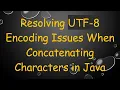 Resolving UTF-8 Encoding Issues When Concatenating Characters in Java