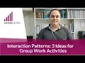 Interaction Patterns 3 Ideas for Group Work Activities