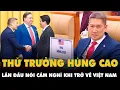 Lagu CLIP THỨ TRƯỞNG HÙNG CAO lần đầu nói cảm nghĩ sau 50 năm trở về Việt Nam: QUÁ ẤN TƯỢNG! | PKT