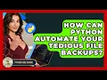 How Can Python Automate Your Tedious File Backups - Python Code School