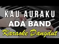 Download Lagu KAU AURAKU - ADA BAND || KARAOKE VERSI KOPLO
