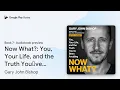 Now What You Your Life and the Truth You ve by Gary John Bishop book
