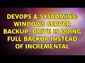DevOps SysAdmins Windows Server Backup drive is doing full backup instead of incremental