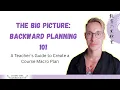 The Big Picture Backward Planning 101 - A Teacher s Guide to Create a Course Macro Plan
