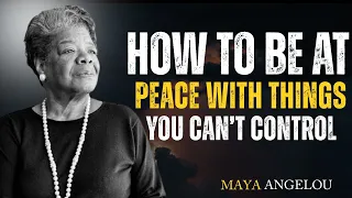 How To Be At Peace With Things You Can T Control MAYA ANGELOU 