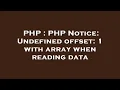 PHP PHP Notice Undefined offset 1 with array when reading data