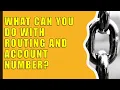 What can you do with someone routing and account number