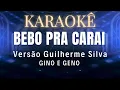 BEBO PRA CARAI VERSÃO GUILHERME SILVA KARAOKÊ GINO E GENO