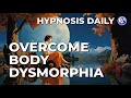 Overcome Body Dysmorphia in 12 Minutes Hypnosis Daily
