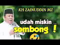 Kocak abis🤣 Ceramah KH ZAINUDDIN MZ lucu _ Udah Miskin, Sombong.