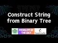 Construct String from Binary Tree LeetCode Problem of the Day GFG Solutions 08-12-2023