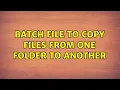 batch file to copy files from one folder to another 2 Solutions