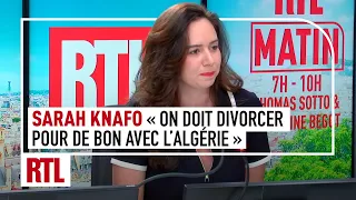 Sarah Knafo : "On doit divorcer pour de bon avec l'Algérie, fin de la naïveté"