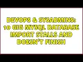 DevOps SysAdmins 10 gig MySql database import stalls and doesn t finish 3 Solutions