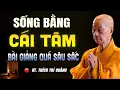 Download Lagu Sống bằng CÁI TÂM ắt sẽ hưởng Phước Lành, May Mắn - HT. Thích Trí Quảng (hay quá)