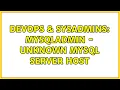 DevOps SysAdmins mysqladmin - Unknown MySQL server host