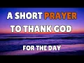 A SHORT PRAYER TO THANK GOD Heavenly Father Today we come before You with hearts overflowing wit
