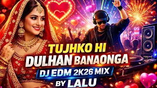 tujhko hi dulhan banaonga dj edm 2k26 mix wedding dance remix dj lalu