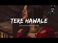 Download Lagu Tere Hawale |slowed+Reverb|Arijit Singh \u0026 Shilpa Rao|Ponda