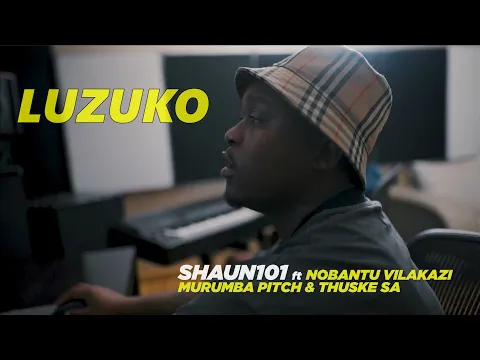 Download MP3 Shaun101 - Luzuko ft Nobantu Vilakazi, Murumba Pitch \u0026 Thuske SA (Official Music Video) - Amapiano