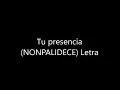 Tu presencia (NONPALIDECE) Letra