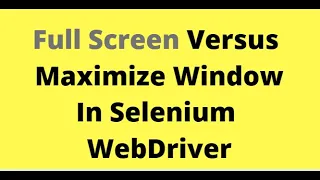 Selenium Tutorials - Full screen versus Maximize Window