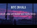 İkiye on kala | Şimdi çıkıp gel desem işin vardır falan 🌾| Lyrics
