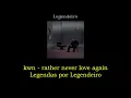 kwn - rather never love again [LEGENDA/TRADUÇÃO]