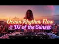 Ocean Rhythm Flow 🌊 DJ of the Sunset