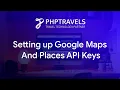 Setting up Google Maps And Places API Keys