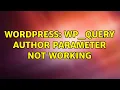 Wordpress WP - Query author parameter not working