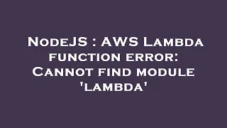 NodeJS AWS Lambda function error Cannot find module lambda