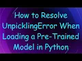 How to Resolve UnpicklingError When Loading a Pre-Trained Model in Python