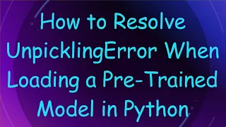 How to Resolve UnpicklingError When Loading a Pre-Trained Model in Python