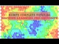 Machine Learning Pre-requisites NUMPY Complete Tutorial