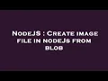 NodeJS Create image file in nodeJs from blob