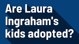 Are Laura Ingraham s kids adopted