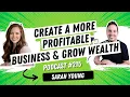 Create a More Profitable Business and Grow Your Wealth with Sarah Young