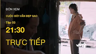 Trực tiếp VTV3 | Cuộc đời vẫn đẹp sao tập 3 | Luyến tá hỏa khi phát hiện Lưu bất tỉnh