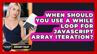 When Should You Use A While Loop For JavaScript Array Iteration - JavaScript Toolkit