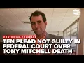 Ten plead not guilty in federal court over Tony Mitchell s death in Walker County Jail