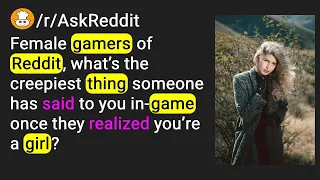 Female gamers of Reddit what s the creepiest thing someone has sa