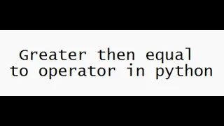 Greater then equal to operator in python