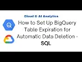 How to Set Up BigQuery Table Expiration for Automatic Data Deletion - SQL