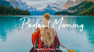 Perfect Morning Morning Music For Positive Energy Best Indie Pop Folk Acoustic Playlist 