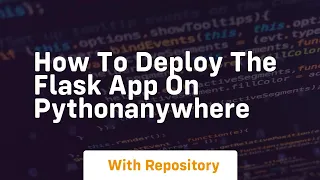 How to deploy the flask app on pythonanywhere