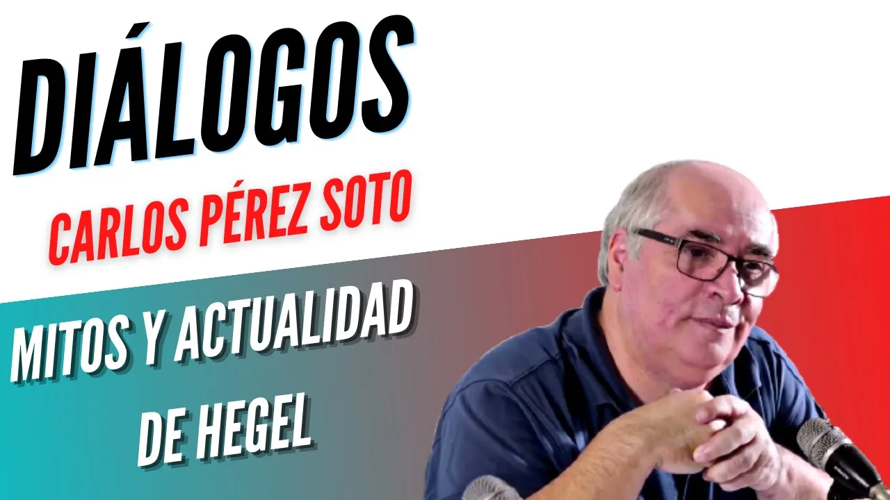 Diálogos Podcast 64 - MITOS Y ACTUALIDAD DE HEGEL - CARLOS PEREZ SOTO @CarlosPerez-gx1br