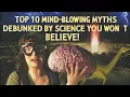 Top 10 Mind-Blowing Myths Debunked by Science You Won t Believe