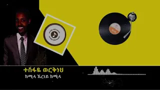 Tesfaye Workenh ተስፋዬ ወርቅነህ ከሚላ ኧረነይ ከሚላ 
