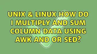 Unix Linux How do I multiply and sum column data using awk and or sed 2 Solutions